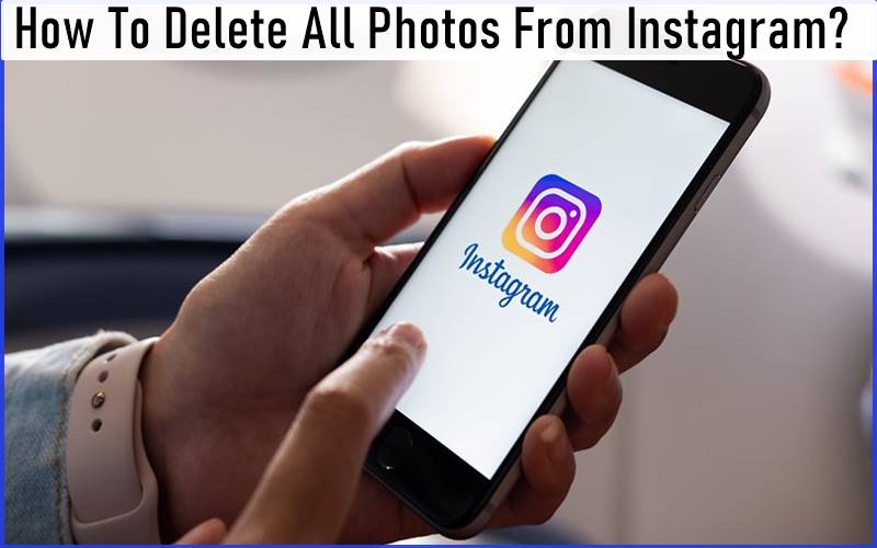 How To Delete All Photos From Instagram In 2023?