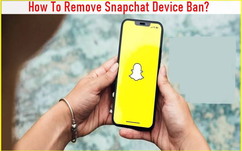 How To Remove Snapchat Device Ban In 2023? (Full Guide)