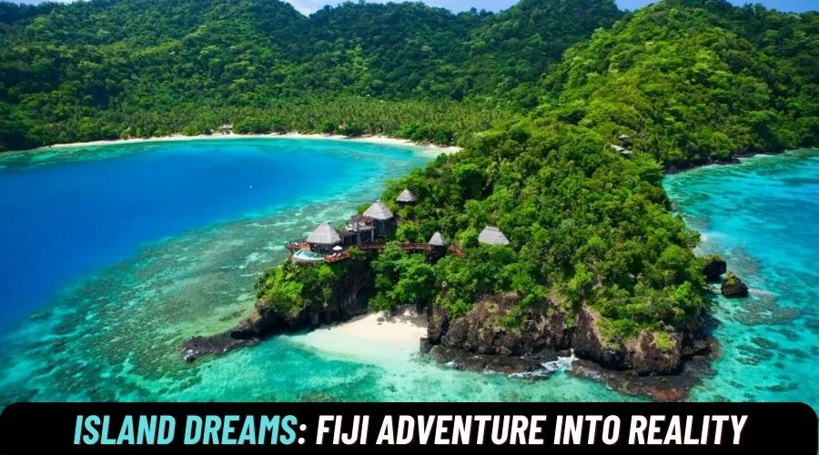 Island Dreams: Turning Your Fiji Adventure into Reality