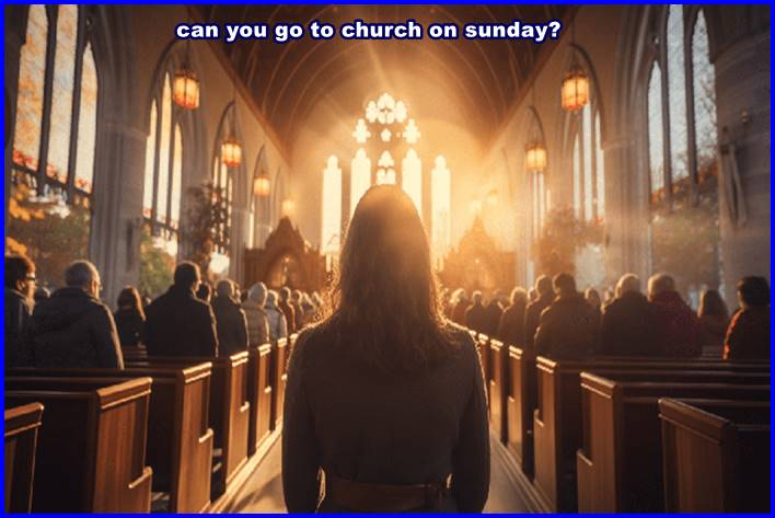can you go to church on sunday?