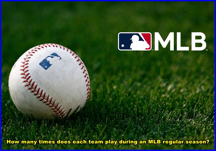 How many times does each team play during an MLB regular season?